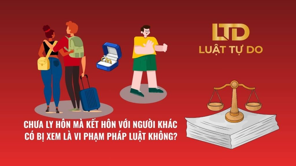 Chưa Ly Hôn Mà Kết Hôn Với Người Khác Có Bị Xem Là Vi Phạm Pháp Luật Không