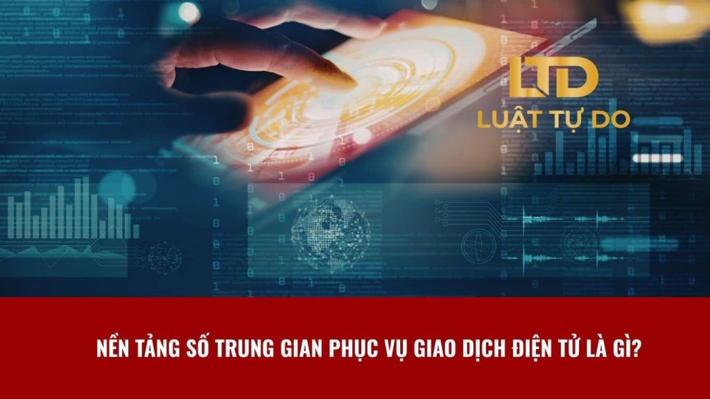 Nền Tảng Số Trung Gian Phục Vụ Giao Dịch điện Tử Là Gì Chủ Quản Nền Tảng Số Trung Gian Quy Mô Lớn Có Nghĩa Vụ Gì
