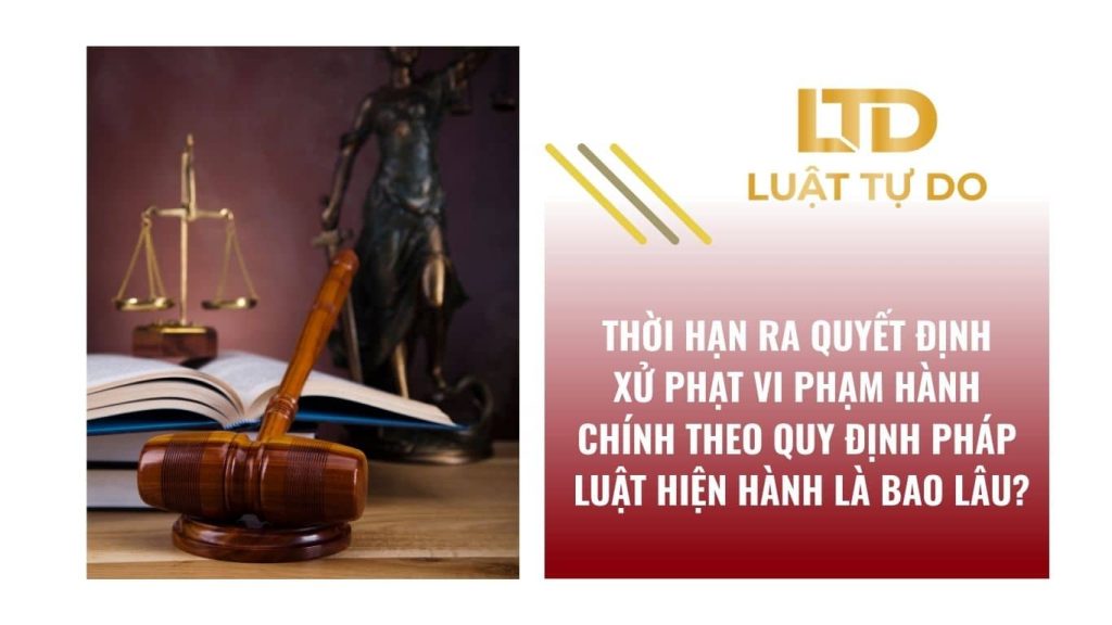 Thời hạn ra Quyết định xử phạt vi phạm hành chính theo quy định pháp luật hiện hành là bao lâu?