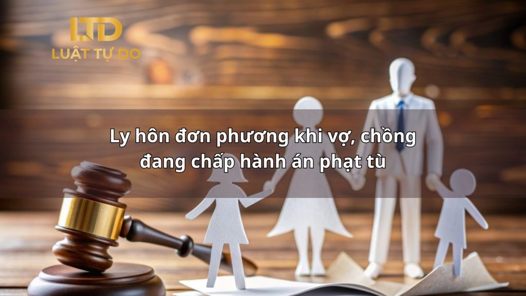 Ly Hôn đơn Phương Khi Vợ, Chồng đang Chấp Hành án Phạt Tù (1)